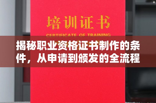 临汾揭秘职业资格证书制作的条件，从申请到颁发的全流程解析